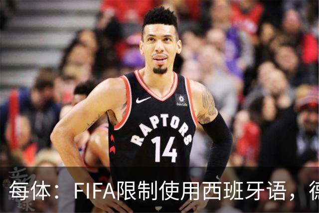 每体：FIFA限制使用西班牙语，德容阿什拉夫维尼修斯均受影响