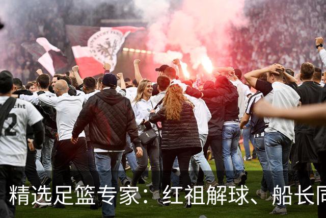 精选足篮专家：红祖解球、船长同中足彩头奖15万